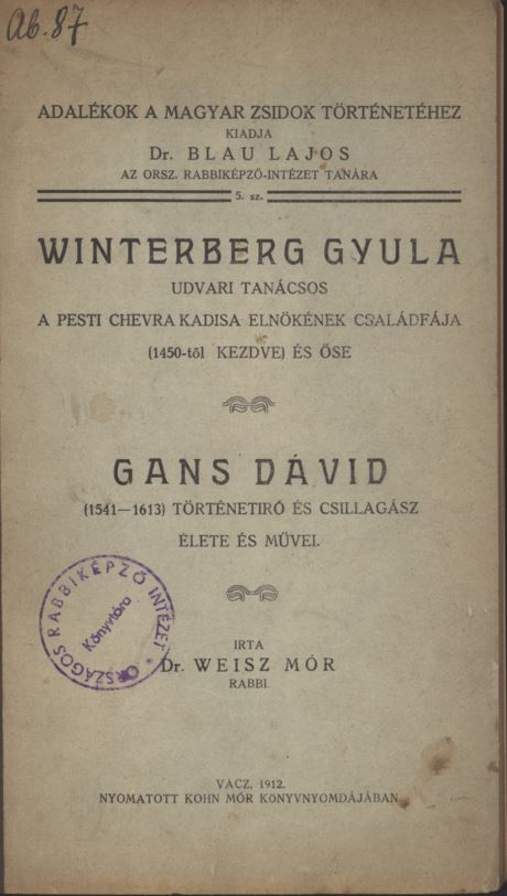Winterberg Gyula udvari tan&aacute;csos, a pesti Chevra Kadisa eln&ouml;k&eacute;nek csal&aacute;df&aacute;ja (1450-től kezdve) &eacute;s őse, Gans D&aacute;vid (1541-1612) t&ouml;rt&eacute;net&iacute;r&oacute; &eacute;s csillag&aacute;sz &eacute;lete &eacute;s művei