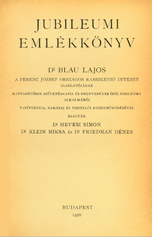 Jubileumi eml&eacute;kk&ouml;nyv Dr. Blau Lajos, a Ferenc J&oacute;zsef Orsz&aacute;gos Rabbik&eacute;pző Int&eacute;zet igazgat&oacute;j&aacute;nak hatvan&ouml;t&ouml;dik sz&uuml;let&eacute;snapja &eacute;s negyven&eacute;ves &iacute;r&oacute;i jubileuma alkalm&aacute;b&oacute;l