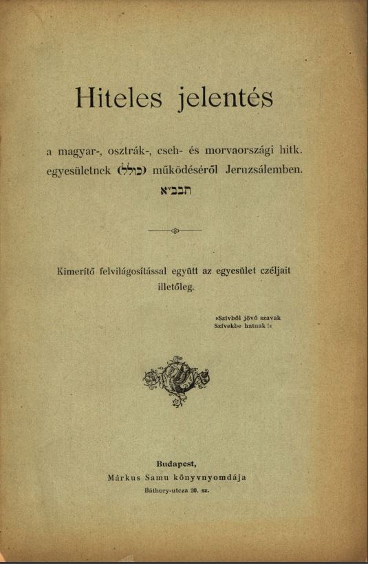 Hiteles jelent&eacute;s a magyar-, osztr&aacute;k-, cseh- &eacute;s morvaorsz&aacute;gi hitk. egyes&uuml;letnek כולל műk&ouml;d&eacute;s&eacute;ről Jeruzs&aacute;lemben